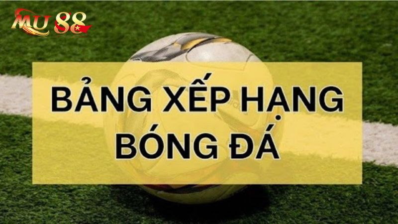 Bảng xếp hạng bóng đá đổi mới liên tục